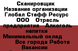 Сканировщик › Название организации ­ Глобал Стафф Ресурс, ООО › Отрасль предприятия ­ Алкоголь, напитки › Минимальный оклад ­ 26 600 - Все города Работа » Вакансии   . Башкортостан респ.,Баймакский р-н